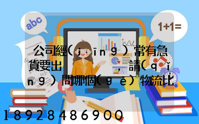公司經(jīng)常有急貨要出，請(qǐng)問哪個(gè)物流比較快呢？